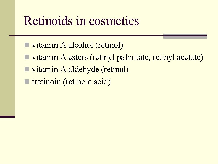 Retinoids in cosmetics n vitamin A alcohol (retinol) n vitamin A esters (retinyl palmitate,