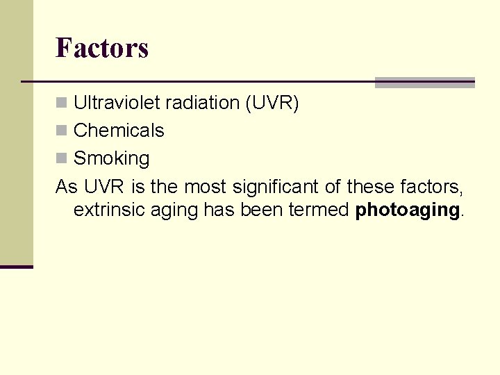 Factors n Ultraviolet radiation (UVR) n Chemicals n Smoking As UVR is the most