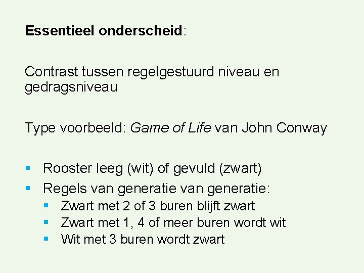 Essentieel onderscheid: Contrast tussen regelgestuurd niveau en gedragsniveau Type voorbeeld: Game of Life van