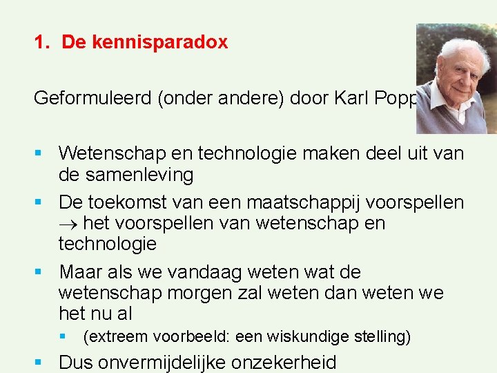 1. De kennisparadox Geformuleerd (onder andere) door Karl Popper § Wetenschap en technologie maken