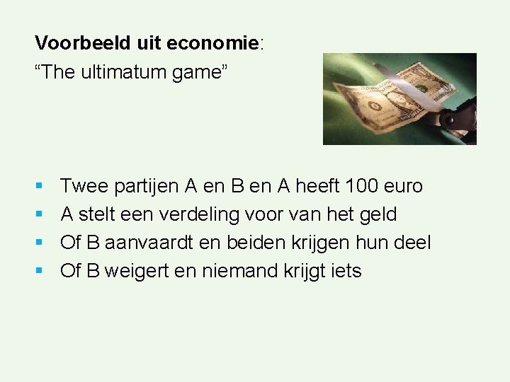 Voorbeeld uit economie: “The ultimatum game” § § Twee partijen A en B en