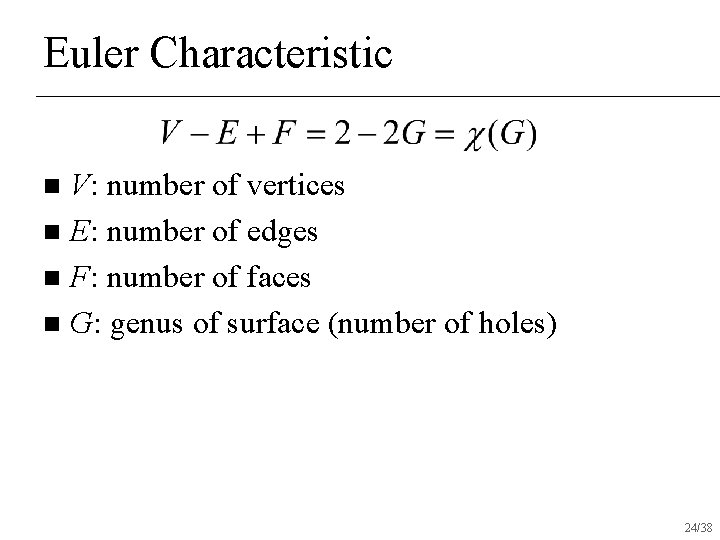 Euler Characteristic V: number of vertices n E: number of edges n F: number Euler Characteristic V: number of vertices n E: number of edges n F: number
