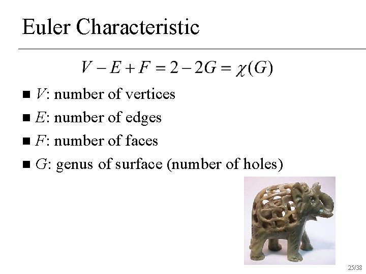 Euler Characteristic V: number of vertices n E: number of edges n F: number Euler Characteristic V: number of vertices n E: number of edges n F: number