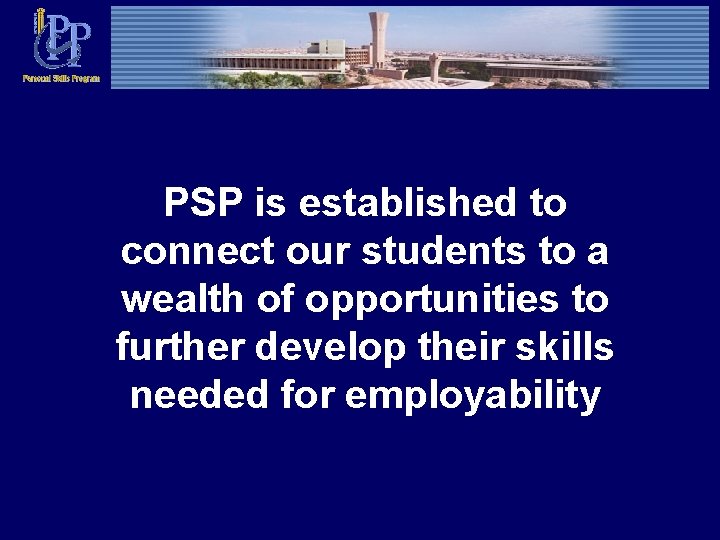 PSP is established to connect our students to a wealth of opportunities to further