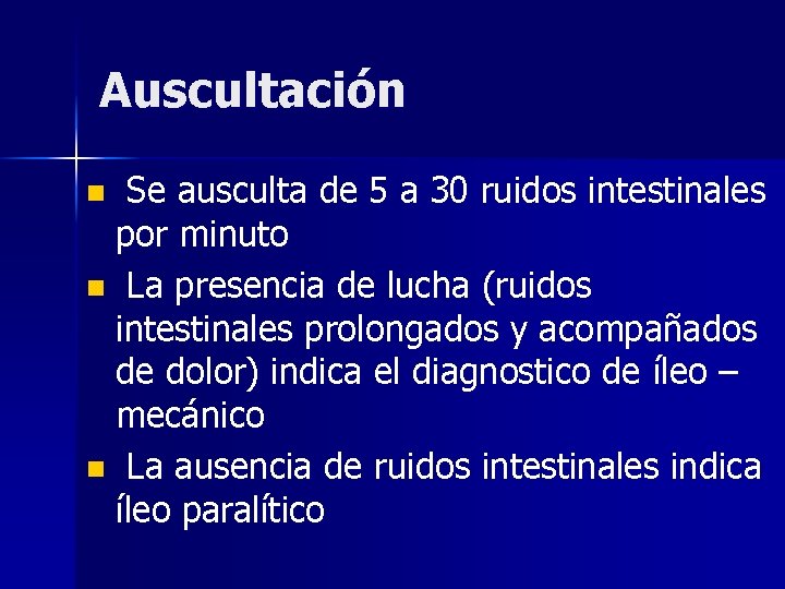 Auscultación Se ausculta de 5 a 30 ruidos intestinales por minuto n La presencia