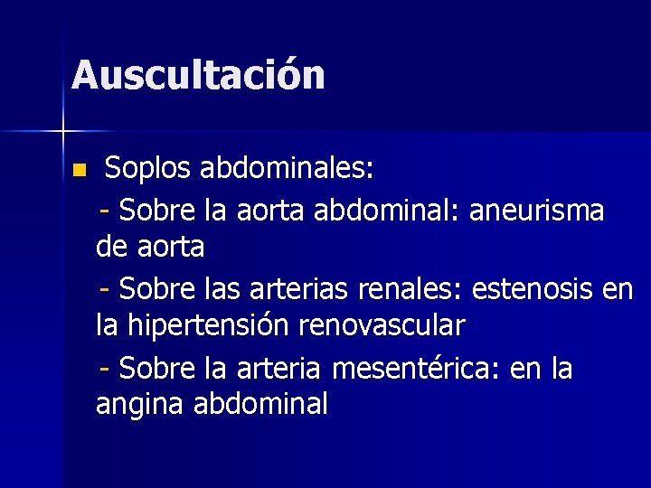 Auscultación n Soplos abdominales: - Sobre la aorta abdominal: aneurisma de aorta - Sobre
