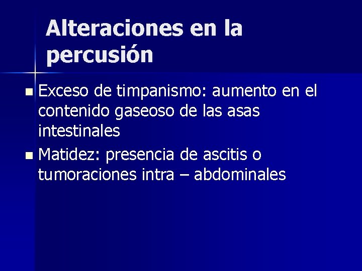 Alteraciones en la percusión Exceso de timpanismo: aumento en el contenido gaseoso de las
