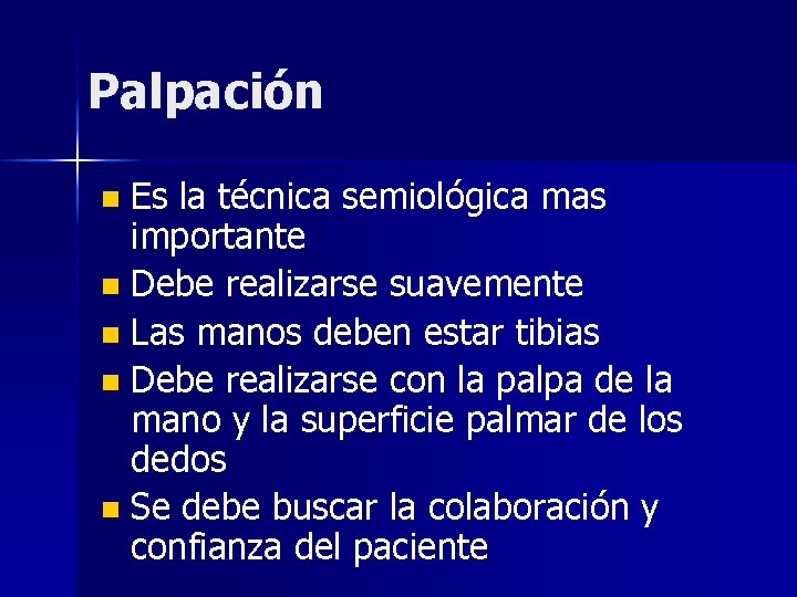 Palpación Es la técnica semiológica mas importante n Debe realizarse suavemente n Las manos