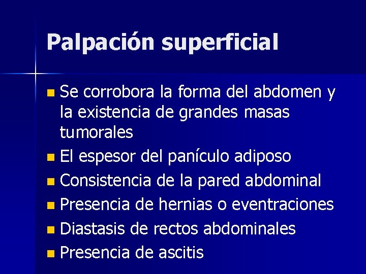 Palpación superficial Se corrobora la forma del abdomen y la existencia de grandes masas