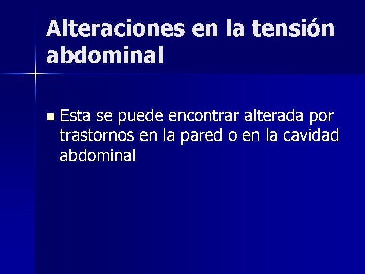 Alteraciones en la tensión abdominal n Esta se puede encontrar alterada por trastornos en