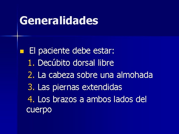 Generalidades n El paciente debe estar: 1. Decúbito dorsal libre 2. La cabeza sobre