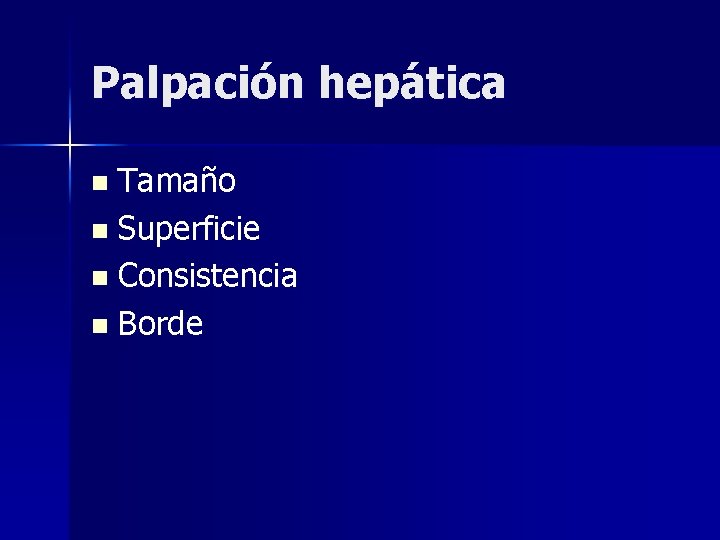 Palpación hepática Tamaño n Superficie n Consistencia n Borde n 