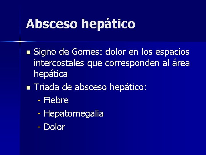 Absceso hepático Signo de Gomes: dolor en los espacios intercostales que corresponden al área