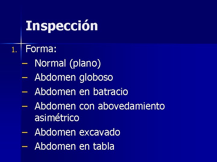 Inspección 1. Forma: – Normal (plano) – Abdomen globoso – Abdomen en batracio –