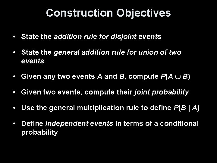 Construction Objectives • State the addition rule for disjoint events • State the general