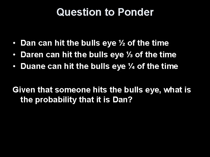 Question to Ponder • Dan can hit the bulls eye ½ of the time