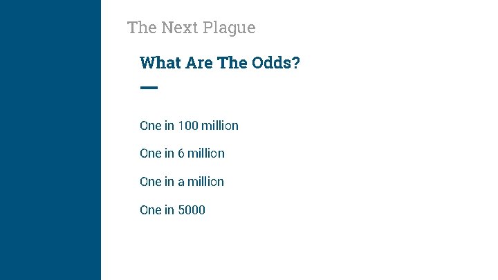 The Next Plague What Are The Odds? One in 100 million One in 6