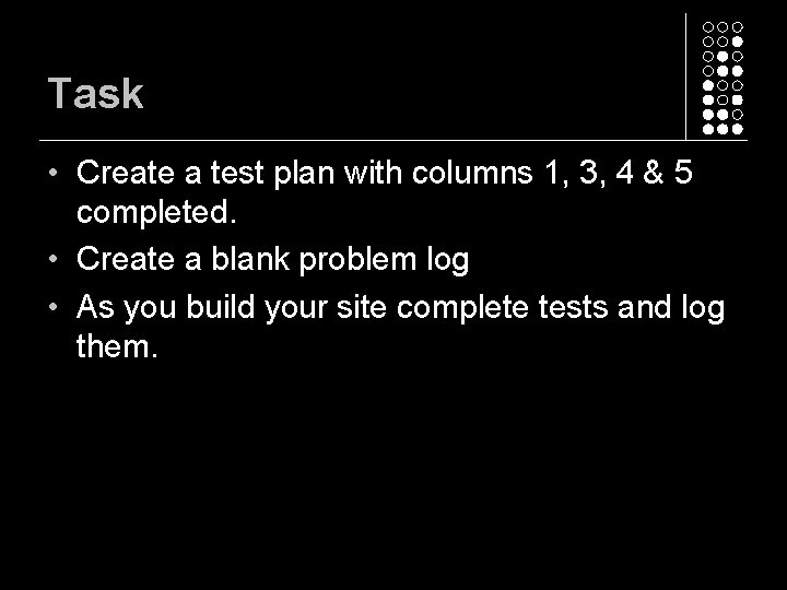 Task • Create a test plan with columns 1, 3, 4 & 5 completed.