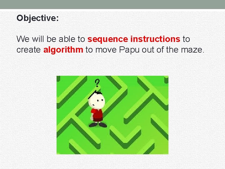 Objective: We will be able to sequence instructions to create algorithm to move Papu