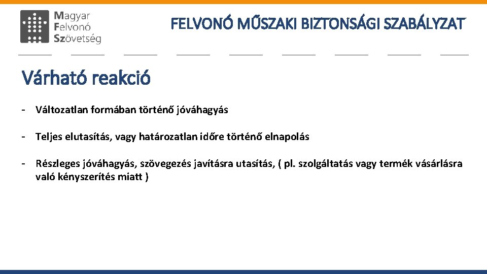 FELVONÓ MŰSZAKI BIZTONSÁGI SZABÁLYZAT Várható reakció - Változatlan formában történő jóváhagyás - Teljes elutasítás,