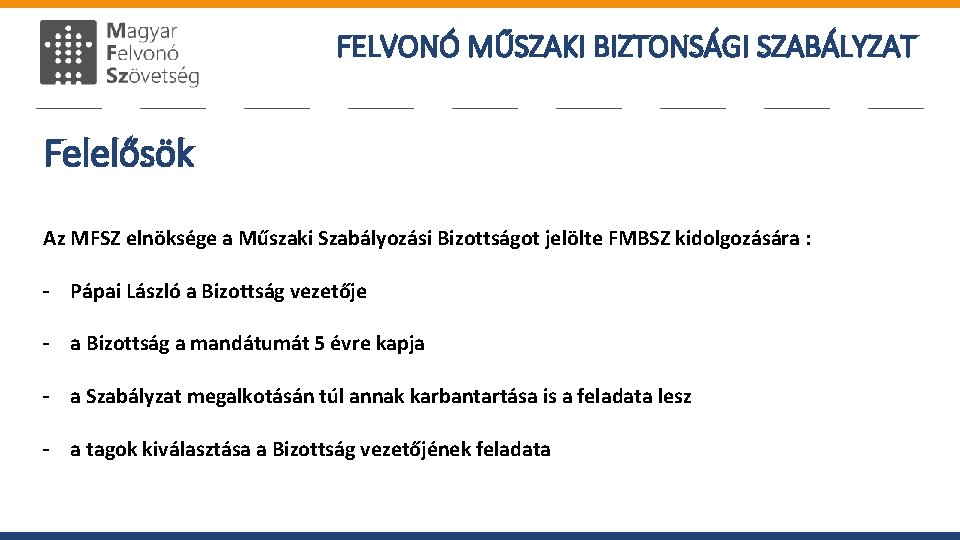 FELVONÓ MŰSZAKI BIZTONSÁGI SZABÁLYZAT Felelősök Az MFSZ elnöksége a Műszaki Szabályozási Bizottságot jelölte FMBSZ