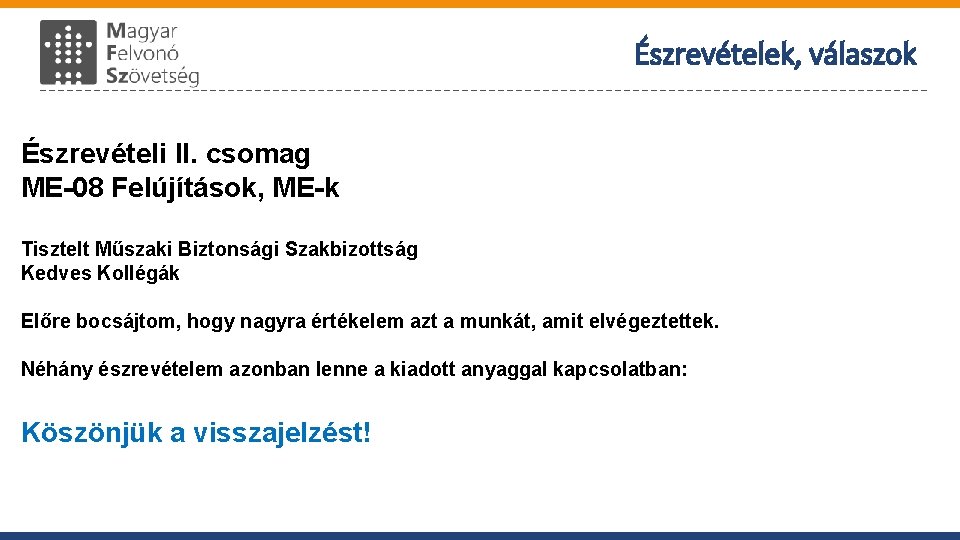 Észrevételek, válaszok Észrevételi II. csomag ME-08 Felújítások, ME-k Tisztelt Műszaki Biztonsági Szakbizottság Kedves Kollégák