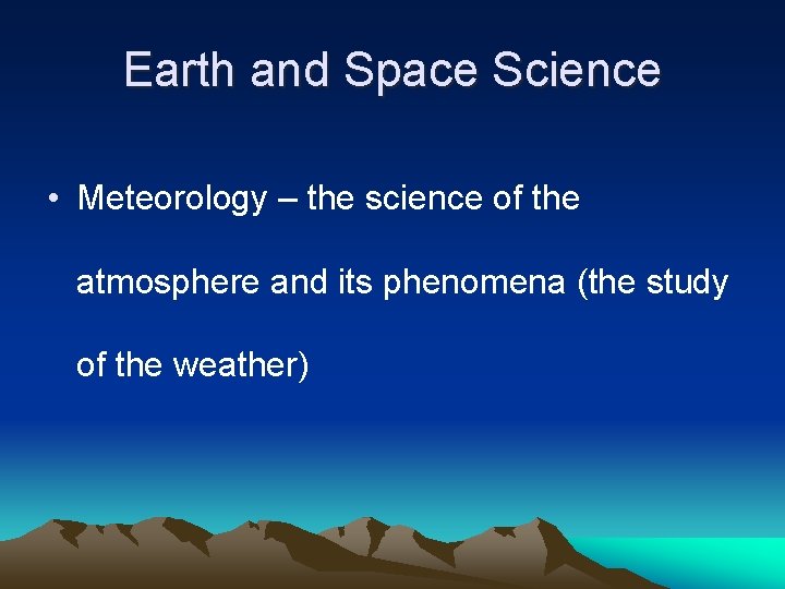 Earth and Space Science • Meteorology – the science of the atmosphere and its