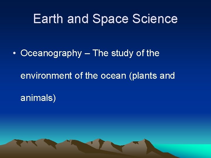 Earth and Space Science • Oceanography – The study of the environment of the