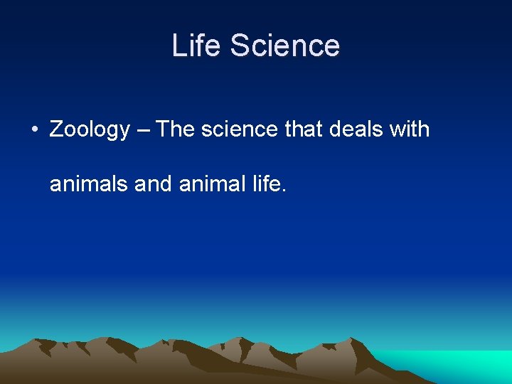 Life Science • Zoology – The science that deals with animals and animal life.