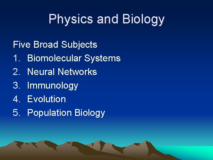 Physics and Biology Five Broad Subjects 1. Biomolecular Systems 2. Neural Networks 3. Immunology