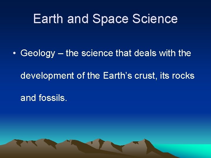 Earth and Space Science • Geology – the science that deals with the development