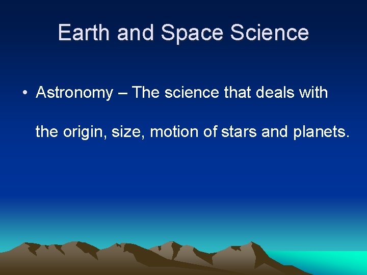 Earth and Space Science • Astronomy – The science that deals with the origin,