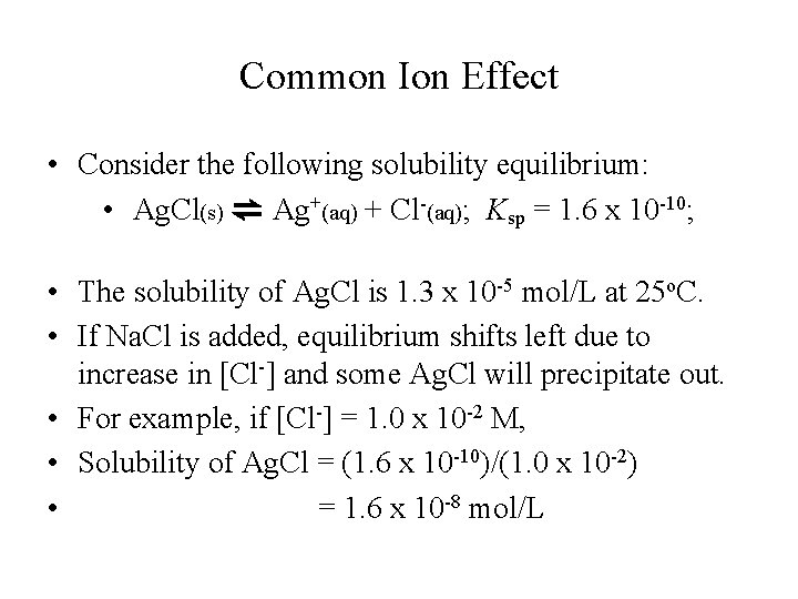 Common Ion Effect • Consider the following solubility equilibrium: • Ag. Cl(s) ⇌ Ag+(aq) Common Ion Effect • Consider the following solubility equilibrium: • Ag. Cl(s) ⇌ Ag+(aq)
