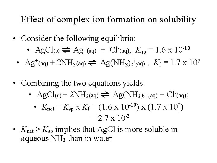 Effect of complex ion formation on solubility • Consider the following equilibria: • Ag. Effect of complex ion formation on solubility • Consider the following equilibria: • Ag.