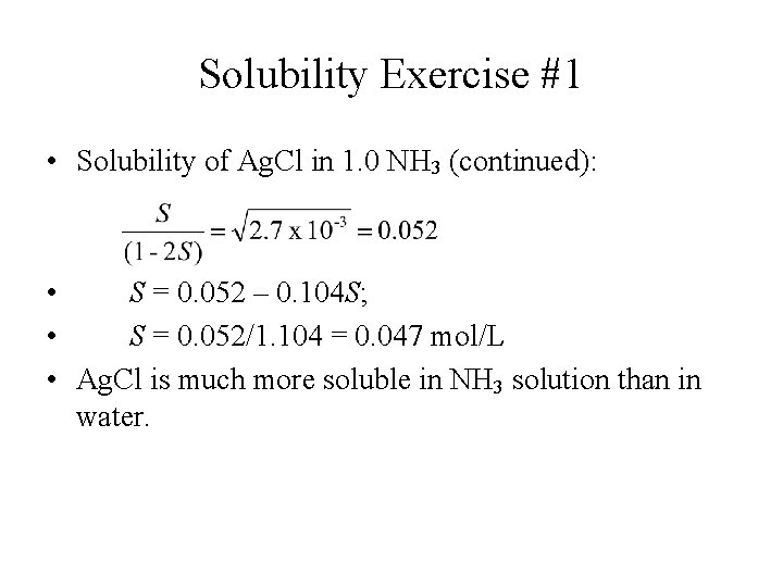 Solubility Exercise #1 • Solubility of Ag. Cl in 1. 0 NH 3 (continued): Solubility Exercise #1 • Solubility of Ag. Cl in 1. 0 NH 3 (continued):