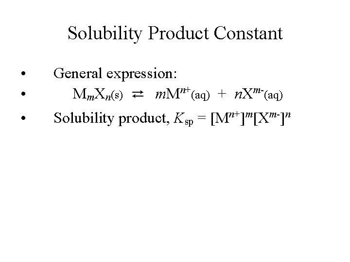 Solubility Product Constant • • General expression: Mm. Xn(s) ⇄ m. Mn+(aq) + n. Solubility Product Constant • • General expression: Mm. Xn(s) ⇄ m. Mn+(aq) + n.
