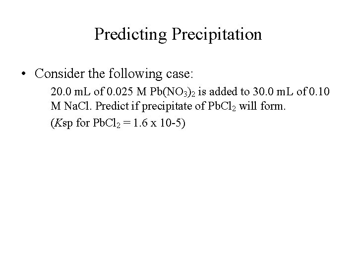 Predicting Precipitation • Consider the following case: 20. 0 m. L of 0. 025 Predicting Precipitation • Consider the following case: 20. 0 m. L of 0. 025