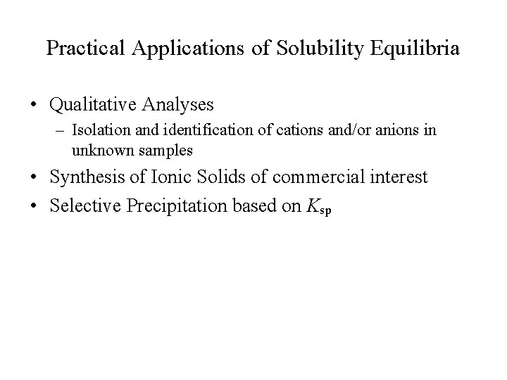Practical Applications of Solubility Equilibria • Qualitative Analyses – Isolation and identification of cations Practical Applications of Solubility Equilibria • Qualitative Analyses – Isolation and identification of cations