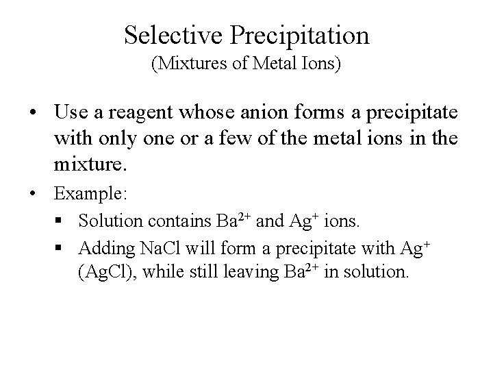 Selective Precipitation (Mixtures of Metal Ions) • Use a reagent whose anion forms a Selective Precipitation (Mixtures of Metal Ions) • Use a reagent whose anion forms a