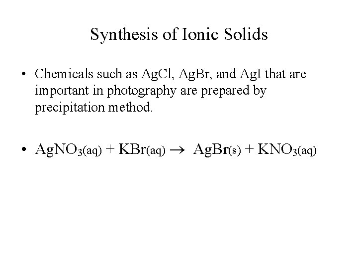 Synthesis of Ionic Solids • Chemicals such as Ag. Cl, Ag. Br, and Ag. Synthesis of Ionic Solids • Chemicals such as Ag. Cl, Ag. Br, and Ag.
