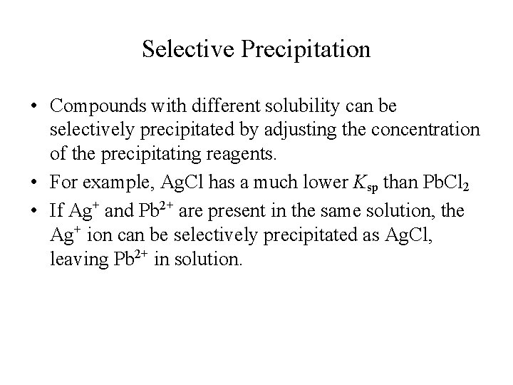 Selective Precipitation • Compounds with different solubility can be selectively precipitated by adjusting the Selective Precipitation • Compounds with different solubility can be selectively precipitated by adjusting the