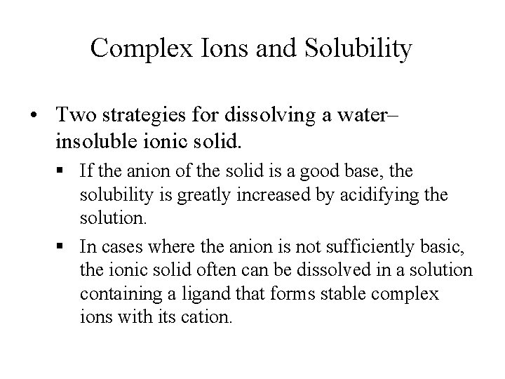 Complex Ions and Solubility • Two strategies for dissolving a water– insoluble ionic solid. Complex Ions and Solubility • Two strategies for dissolving a water– insoluble ionic solid.
