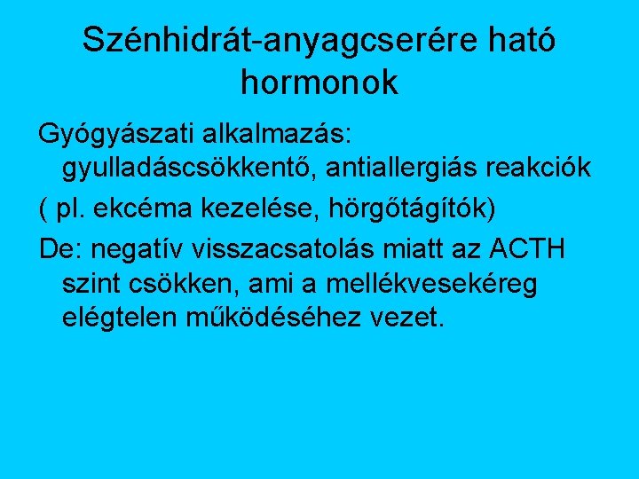 Szénhidrát-anyagcserére ható hormonok Gyógyászati alkalmazás: gyulladáscsökkentő, antiallergiás reakciók ( pl. ekcéma kezelése, hörgőtágítók) De: