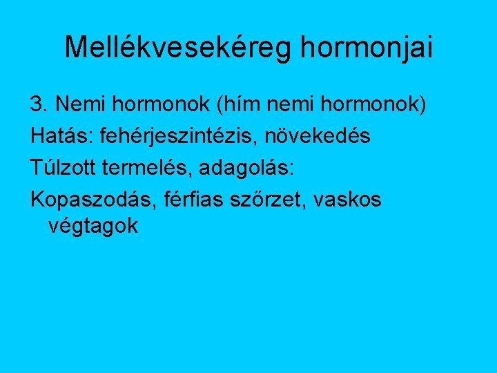 Mellékvesekéreg hormonjai 3. Nemi hormonok (hím nemi hormonok) Hatás: fehérjeszintézis, növekedés Túlzott termelés, adagolás: