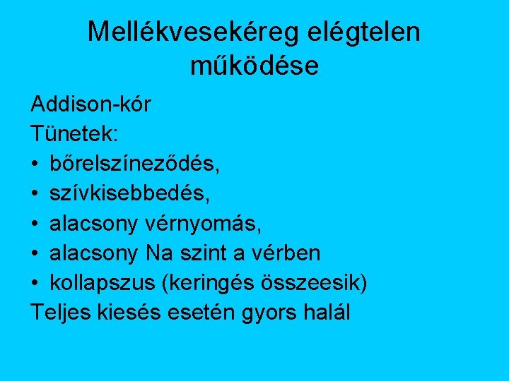 Mellékvesekéreg elégtelen működése Addison-kór Tünetek: • bőrelszíneződés, • szívkisebbedés, • alacsony vérnyomás, • alacsony
