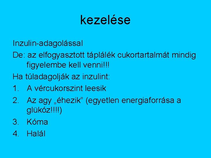 kezelése Inzulin-adagolással De: az elfogyasztott táplálék cukortartalmát mindig figyelembe kell venni!!! Ha túladagolják az