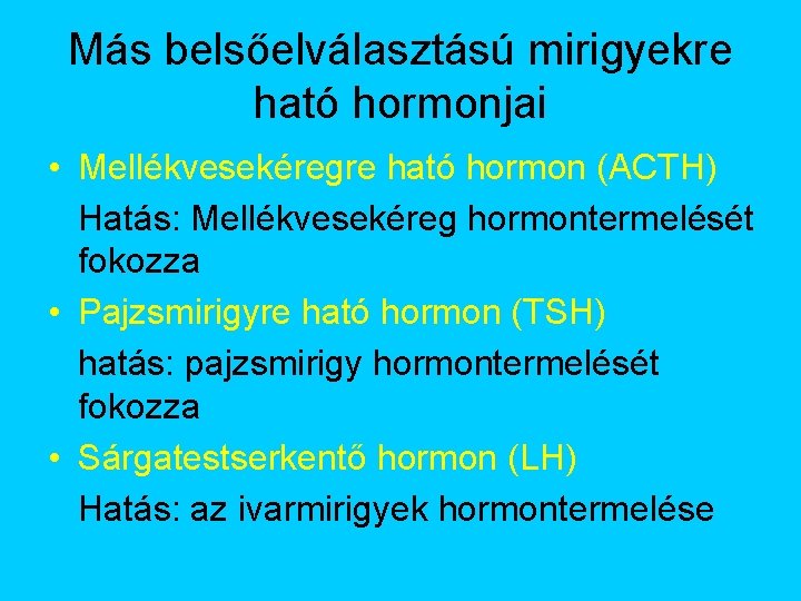 Más belsőelválasztású mirigyekre ható hormonjai • Mellékvesekéregre ható hormon (ACTH) Hatás: Mellékvesekéreg hormontermelését fokozza