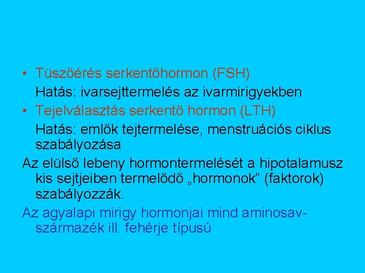  • Tüszőérés serkentőhormon (FSH) Hatás: ivarsejttermelés az ivarmirigyekben • Tejelválasztás serkentő hormon (LTH)