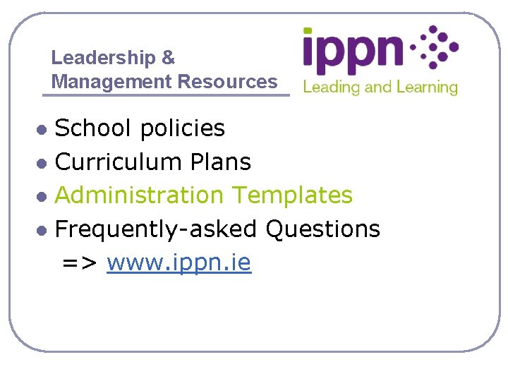 Leadership & Management Resources School policies l Curriculum Plans l Administration Templates l Frequently-asked