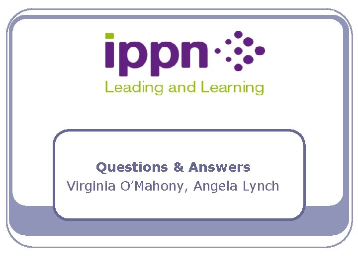 Questions & Answers Virginia O’Mahony, Angela Lynch 